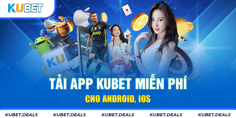 Tải App Kubet miễn phí cho Android, ios