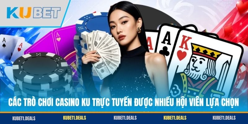 Các trò chơi casino KU trực tuyến được nhiều hội viên lựa chọn