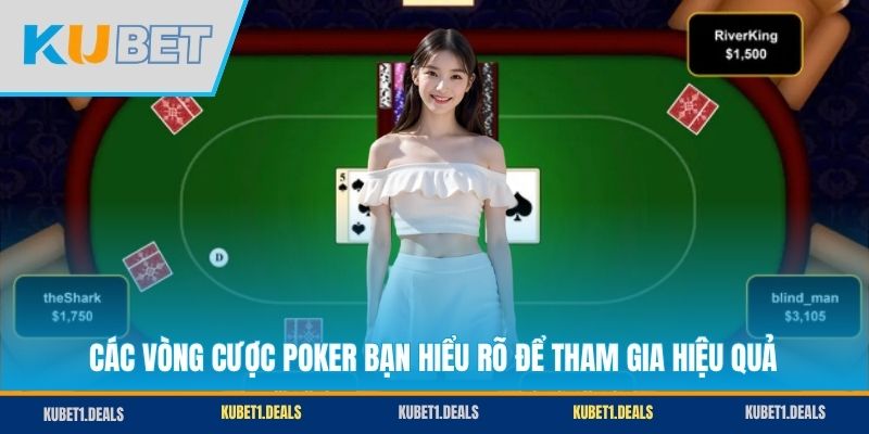 Các vòng cược Poker bạn hiểu rõ để tham gia hiệu quả