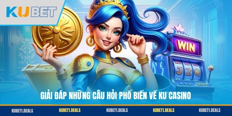 Giải đáp những câu hỏi phổ biến về Ku Casino