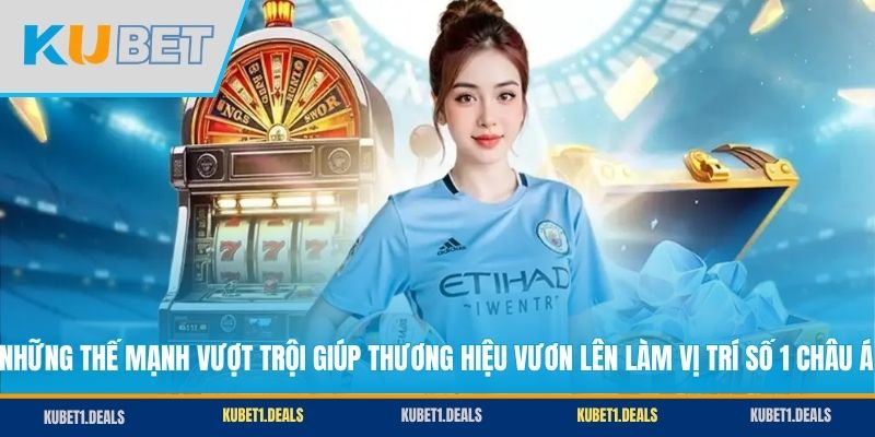 Những thế mạnh vượt trội giúp thương hiệu vươn lên làm vị trí số 1 Châu Á