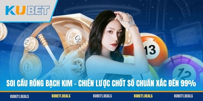 Soi Cầu Rồng Bạch Kim - Chiến Lược Chốt Số Chuẩn Xác Đến 99%