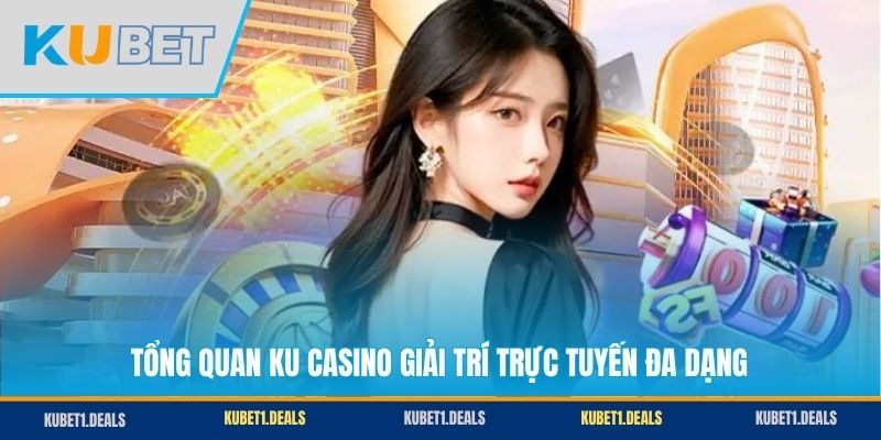 Tổng quan KU Casino giải trí trực tuyến đa dạng